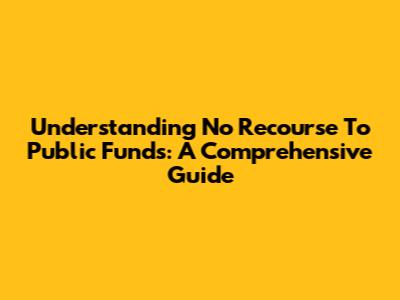 Understanding No Recourse To Public Funds: A Comprehensive Guide