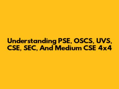 Understanding PSE, OSCS, UVS, CSE, SEC, And Medium CSE 4x4