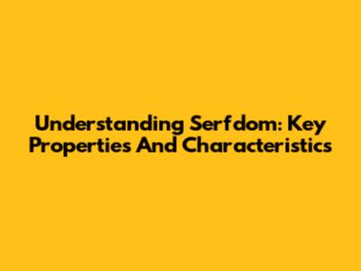 Understanding Serfdom: Key Properties And Characteristics