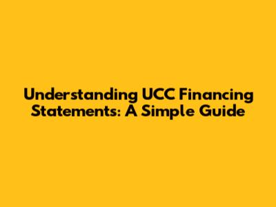 Understanding UCC Financing Statements: A Simple Guide