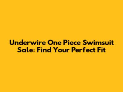 Underwire One Piece Swimsuit Sale: Find Your Perfect Fit
