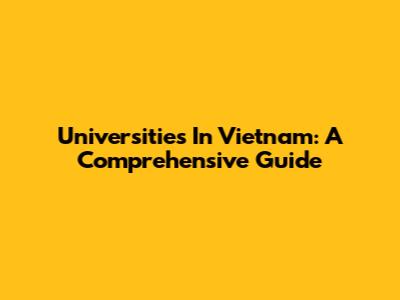 Universities In Vietnam: A Comprehensive Guide
