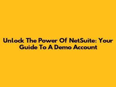 Unlock The Power Of NetSuite: Your Guide To A Demo Account