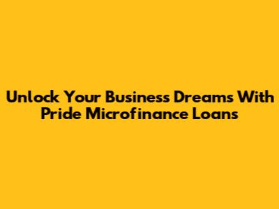 Unlock Your Business Dreams With Pride Microfinance Loans