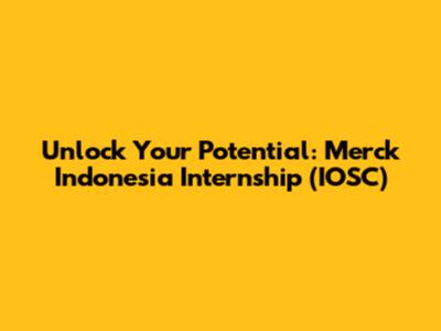 Unlock Your Potential: Merck Indonesia Internship (IOSC)