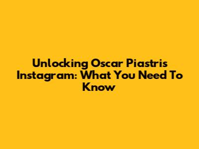 Unlocking Oscar Piastri's Instagram: What You Need To Know