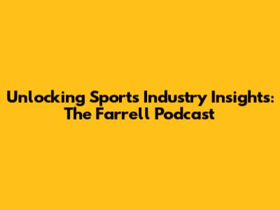 Unlocking Sports Industry Insights: The Farrell Podcast