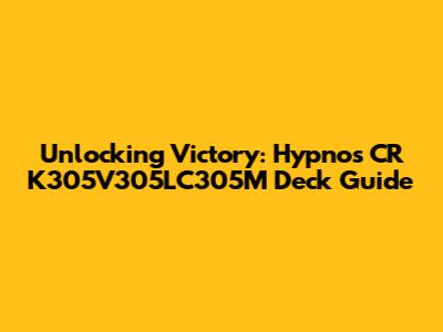 Unlocking Victory: Hypnos CR K305V305LC305M Deck Guide