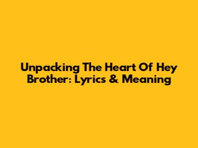 Unpacking The Heart Of 'Hey Brother': Lyrics & Meaning