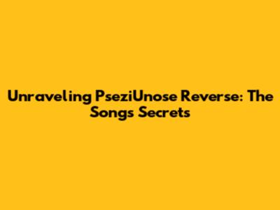 Unraveling PseziUnose Reverse: The Song's Secrets