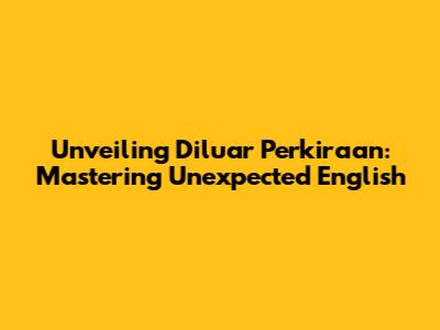 Unveiling 'Diluar Perkiraan': Mastering Unexpected English