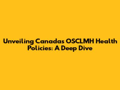 Unveiling Canada's OSCLMH Health Policies: A Deep Dive