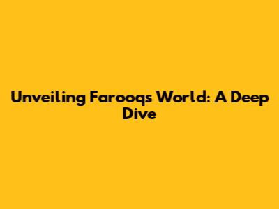 Unveiling Farooq's World: A Deep Dive