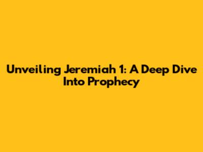 Unveiling Jeremiah 1: A Deep Dive Into Prophecy