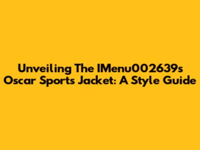 Unveiling The IMenu002639s Oscar Sports Jacket: A Style Guide
