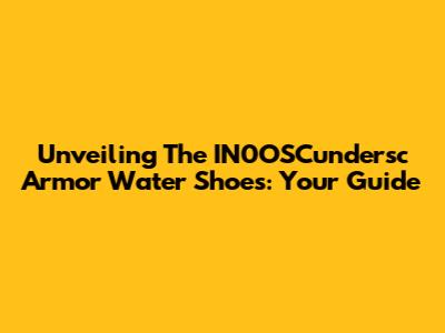 Unveiling The IN0OSCundersc Armor Water Shoes: Your Guide