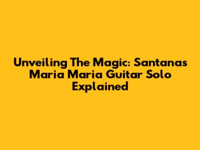Unveiling The Magic: Santana's Maria Maria Guitar Solo Explained