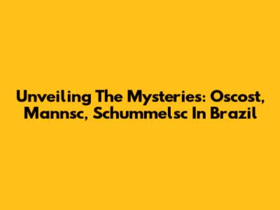 Unveiling The Mysteries: Oscost, Mannsc, Schummelsc In Brazil