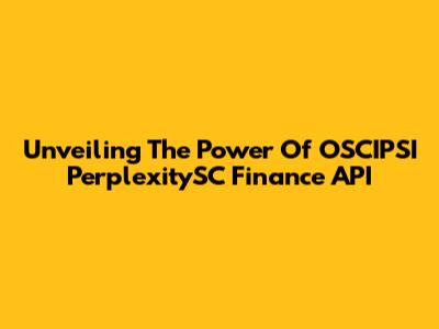 Unveiling The Power Of OSCIPSI PerplexitySC Finance API