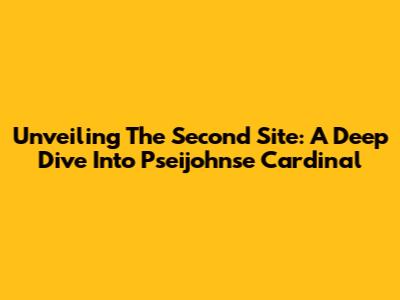 Unveiling The Second Site: A Deep Dive Into Pseijohnse Cardinal