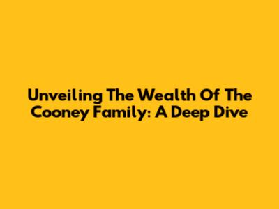 Unveiling The Wealth Of The Cooney Family: A Deep Dive