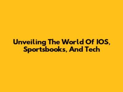 Unveiling The World Of IOS, Sportsbooks, And Tech