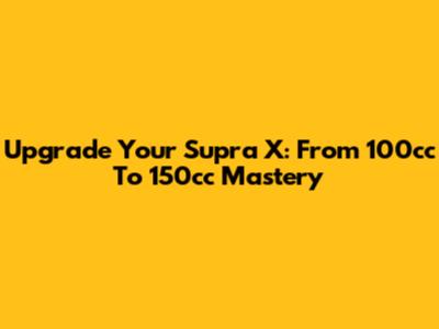 Upgrade Your Supra X: From 100cc To 150cc Mastery