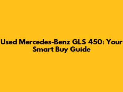 Used Mercedes-Benz GLS 450: Your Smart Buy Guide