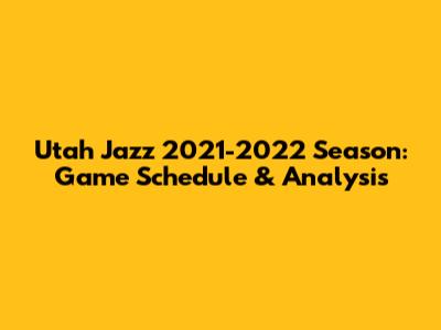 Utah Jazz 2021-2022 Season: Game Schedule & Analysis