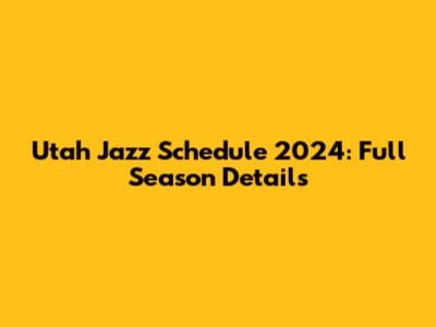 Utah Jazz Schedule 2024: Full Season Details