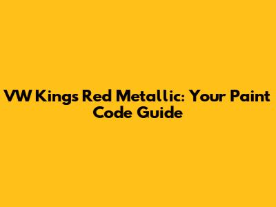 VW Kings Red Metallic: Your Paint Code Guide