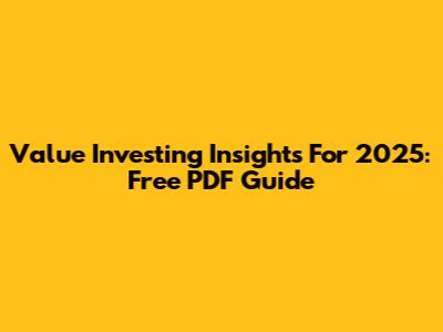 Value Investing Insights For 2025: Free PDF Guide