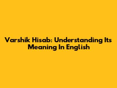 Varshik Hisab: Understanding Its Meaning In English
