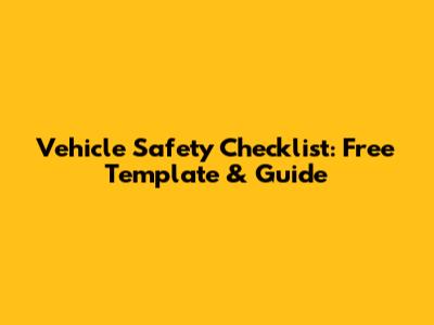Vehicle Safety Checklist: Free Template & Guide