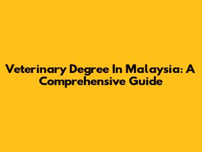 Veterinary Degree In Malaysia: A Comprehensive Guide