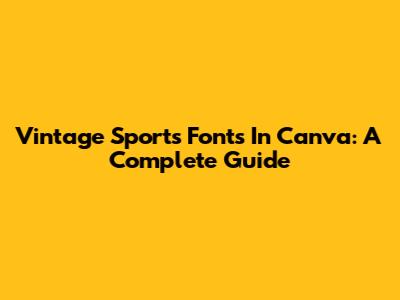 Vintage Sports Fonts In Canva: A Complete Guide