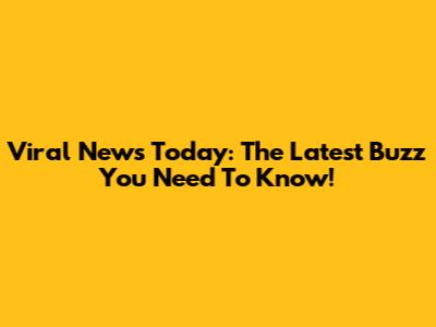 Viral News Today: The Latest Buzz You Need To Know!