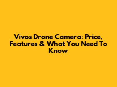 Vivo's Drone Camera: Price, Features & What You Need To Know