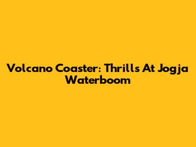 Volcano Coaster: Thrills At Jogja Waterboom