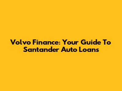 Volvo Finance: Your Guide To Santander Auto Loans