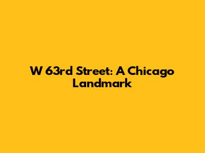 W 63rd Street: A Chicago Landmark