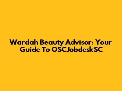 Wardah Beauty Advisor: Your Guide To OSCJobdeskSC