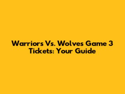 Warriors Vs. Wolves Game 3 Tickets: Your Guide