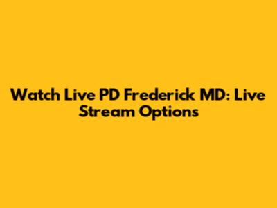 Watch Live PD Frederick MD: Live Stream Options