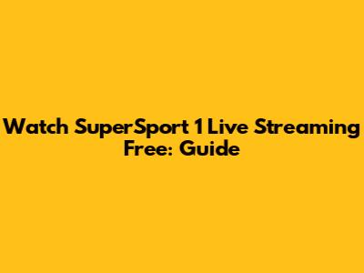 Watch SuperSport 1 Live Streaming Free: Guide