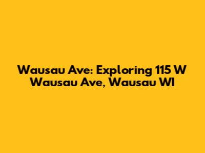Wausau Ave: Exploring 115 W Wausau Ave, Wausau WI