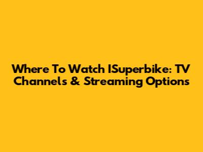 Where To Watch ISuperbike: TV Channels & Streaming Options