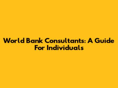World Bank Consultants: A Guide For Individuals