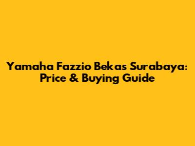 Yamaha Fazzio Bekas Surabaya: Price & Buying Guide