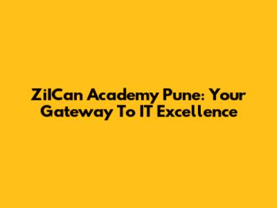 ZiICan Academy Pune: Your Gateway To IT Excellence